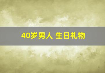 40岁男人 生日礼物